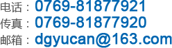 電話：0769-81877921傳真：0769-81877920郵箱：dgyucan@163.com